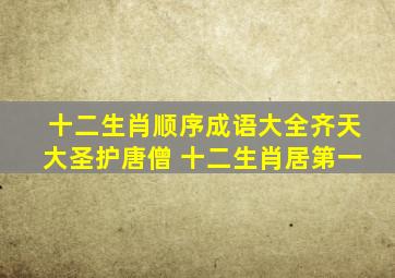 十二生肖顺序成语大全齐天大圣护唐僧 十二生肖居第一